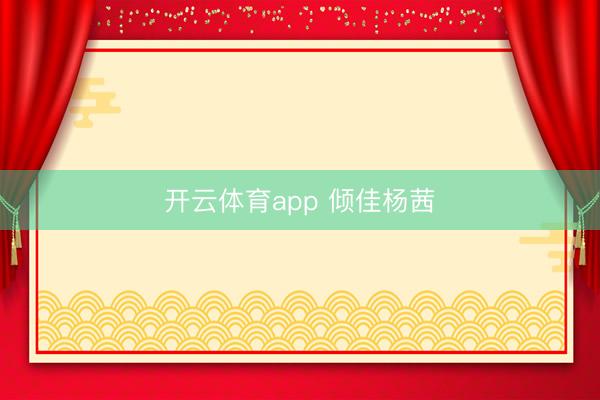 开云体育app 倾佳杨茜