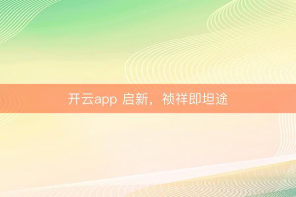 开云app 启新，祯祥即坦途