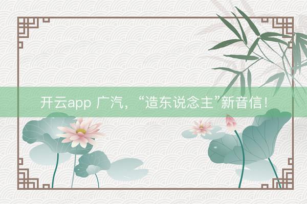 开云app 广汽，“造东说念主”新音信！