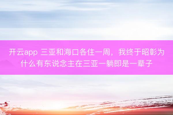 开云app 三亚和海口各住一周,我终于昭彰为什么有东说念主在三亚一躺即是一辈子