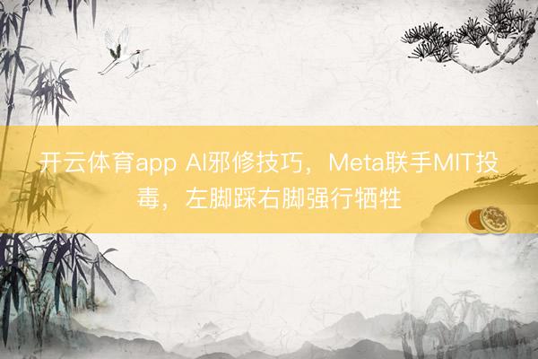 开云体育app AI邪修技巧，Meta联手MIT投毒，左脚踩右脚强行牺牲