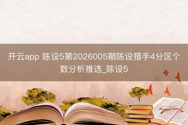 开云app 陈设5第2026005期陈设猎手4分区个数分析推选_陈设5
