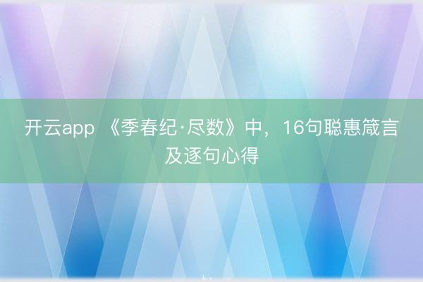 开云app 《季春纪·尽数》中，16句聪惠箴言及逐句心得