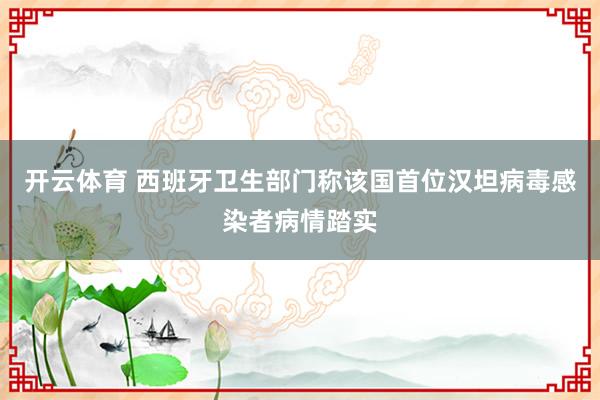 开云体育 西班牙卫生部门称该国首位汉坦病毒感染者病情踏实