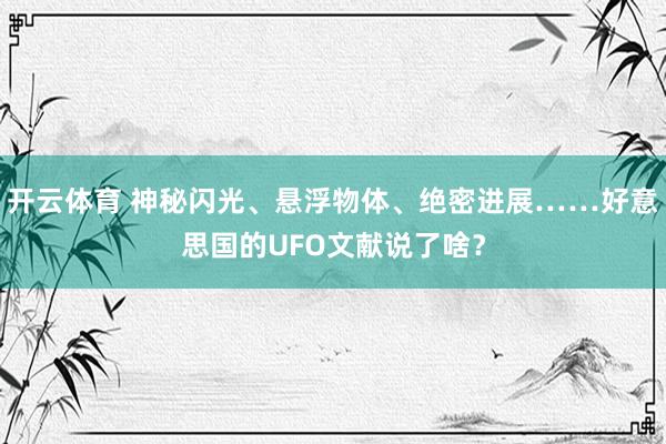 开云体育 神秘闪光、悬浮物体、绝密进展……好意思国的UFO文献说了啥？