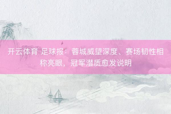 开云体育 足球报：蓉城威望深度、赛场韧性相称亮眼，冠军潜质愈发说明