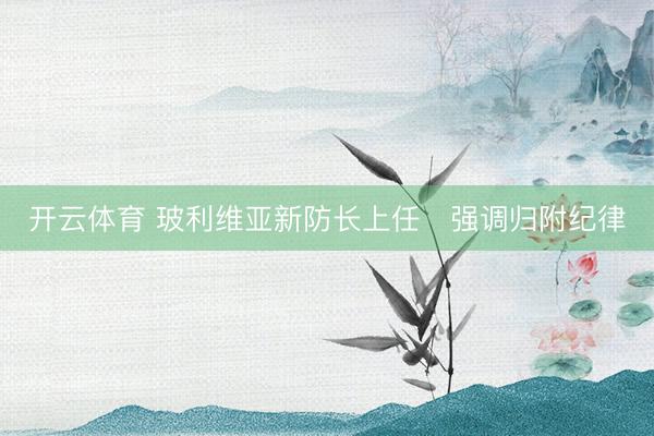 开云体育 玻利维亚新防长上任　强调归附纪律