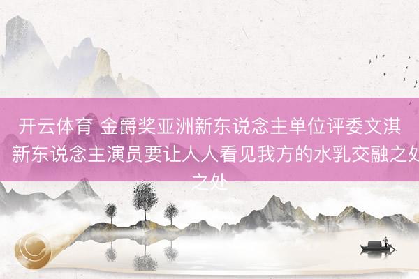 开云体育 金爵奖亚洲新东说念主单位评委文淇：新东说念主演员要让人人看见我方的水乳交融之处